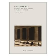 O Desafio do Olhar - Fotografia e Artes Visuais no Período Das Vanguardas Históricas Vol.2