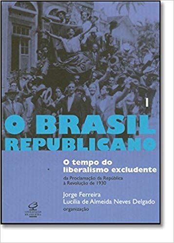 O Brasil Republicano 1 -  O tempo do Liberalismo Excludente