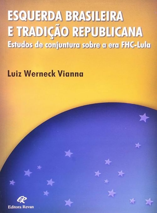Esquerda Brasileira e Tradicao Republicana - Estudos de Conjuntura Sobre a Era Fhc-lula