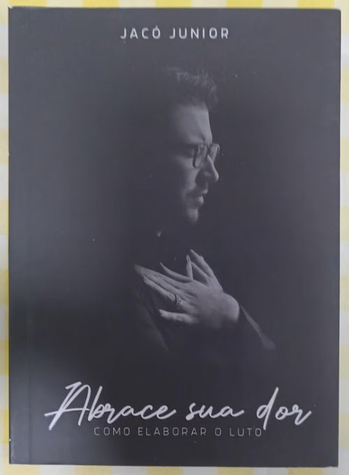 Abrace sua dor - Como elaborar o luto