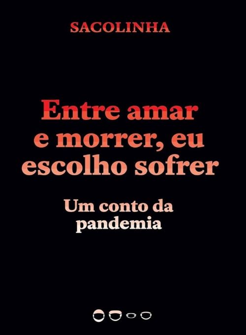 Entre amar e morrer, eu escolho sofrer - Um conto da pandemia