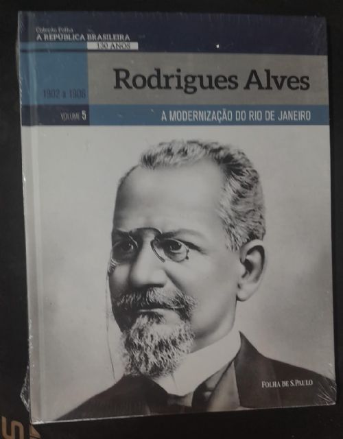 Rodrigues Alves, a modernização do Rio de Janeiro - Coleção folha A república brasileira 130 anos Vo