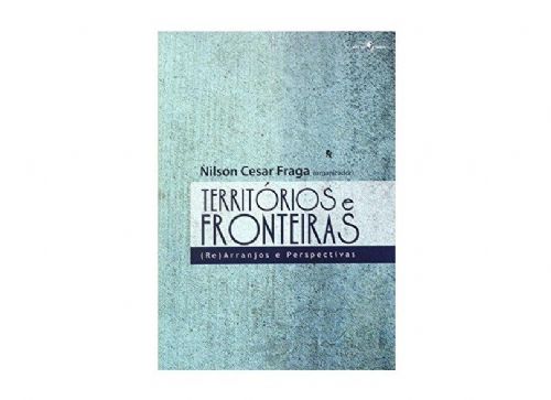 Territórios e fronteiras - (Re) arranjos e perspectivas