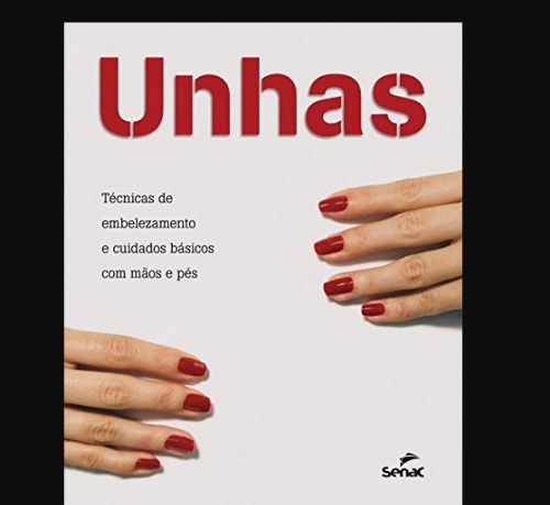 Unhas - Técnicas de Embelezamento e Cuidados Básicos Com Mãos e Pés