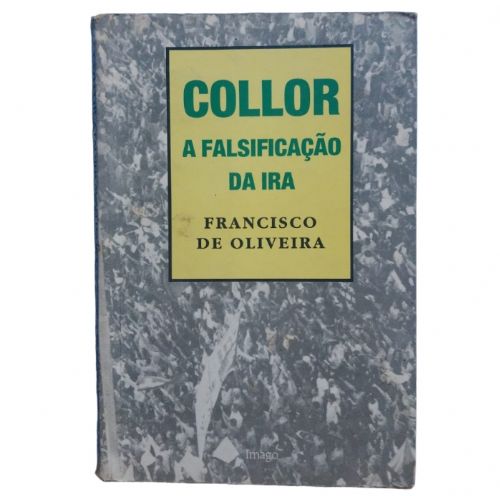 Collor - A falsificação da ira