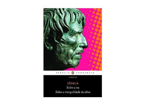 Sobre a ira - Sobre a tranquilidade da alma