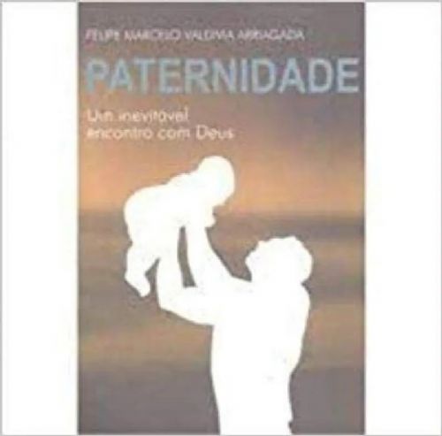 Paternidade - Um inevitável encontro com Deus