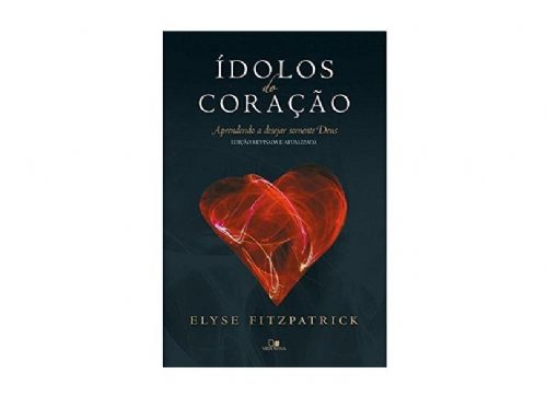 Ídolos do Coração - Aprendendo a desejar somente Deus