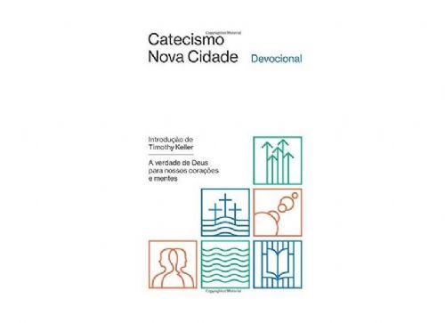 Catecismo Nova Cidade - A Verdade de Deus Para Nossos Corações e Mentes
