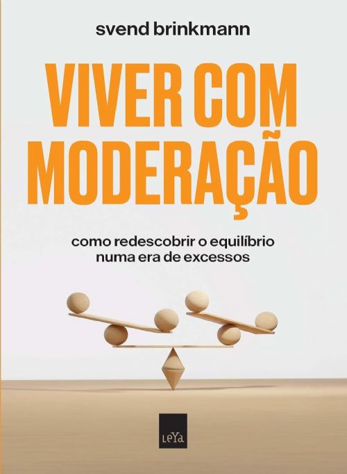 Viver com moderação - Como redescobrir o equilíbrio numa era de excessos