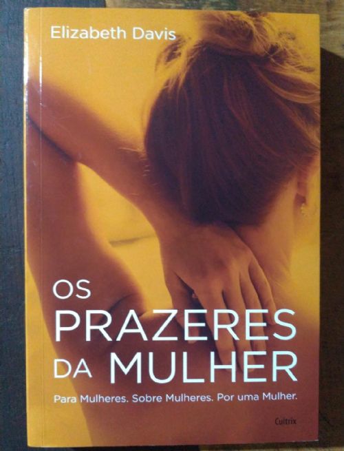 Os Prazeres da Mulher - Para Mulheres. Sobre Mulheres. Por uma Mulher