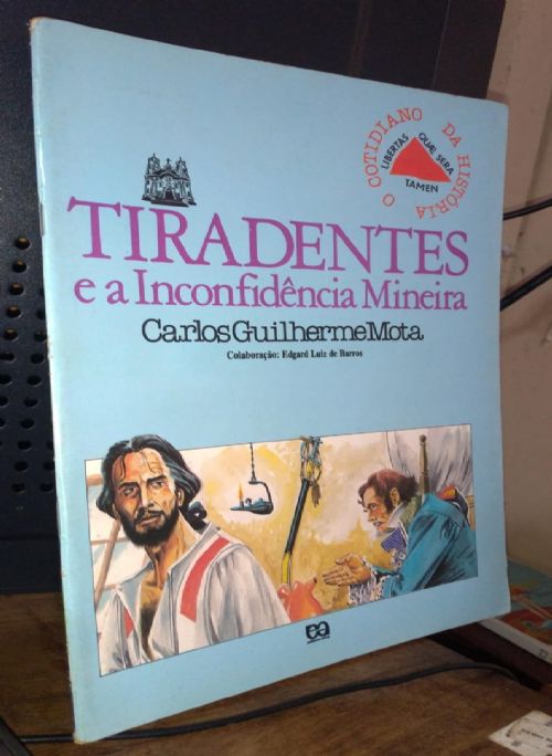 Tiradentes e a Inconfidência Mineira - o Cotidiano da História