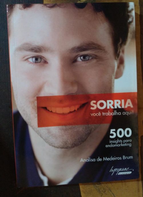 Sorria, Você Trabalha Aqui! - 500 Insights Para Endomarketing
