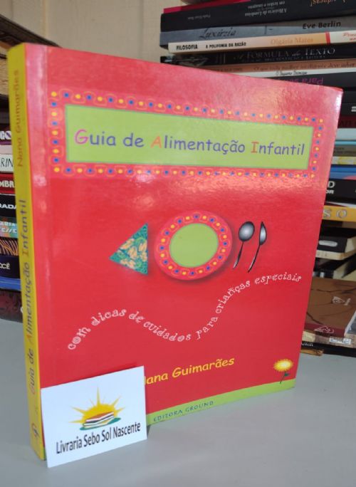 Guia de Alimentação Infantil: Com Dicas de Cuidados Para Crianças Especiais